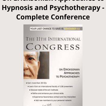 11th International Congress On Ericksonian Approaches to Hypnosis and Psychotherapy - Complete Conference