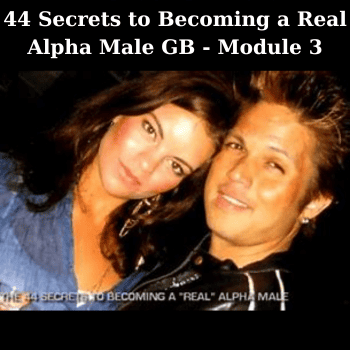 44 Secrets to Becoming a Real Alpha Male GB - Module 3 By Matt Cross