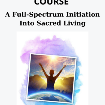 A Full-Spectrum Initiation Into Sacred Living By SACRED AWAKENING COURSE