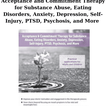 Acceptance and Commitment Therapy for Substance Abuse, Eating Disorders, Anxiety, Depression, Self-Injury, PTSD, Psychosis, and More By Sydney Kroll