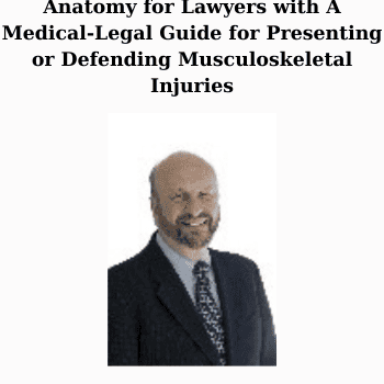 Anatomy for Lawyers with A Medical-Legal Guide for Presenting or Defending Musculoskeletal Injuries By Sam Hodge