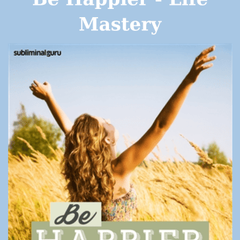 Be Happier - Life Mastery By Subliminal Guru