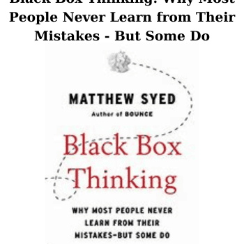 Black Box Thinking: Why Most People Never Learn from Their Mistakes - But Some Do By Matthew Syed