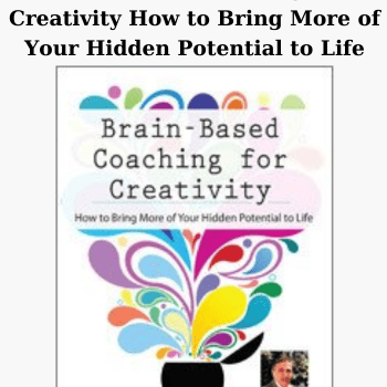 Brain-Based Coaching for Creativity How to Bring More of Your Hidden Potential to Life By David Grand