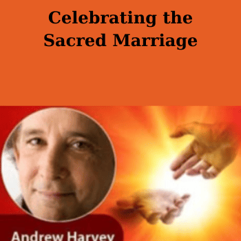 Celebrating the Sacred Marriage By Andrew Harvey