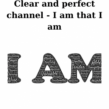 Clear and perfect channel - I am that I am By Kenji Kumara