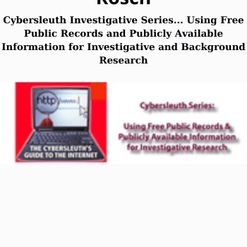 Cybersleuth Investigative Series... Using Free Public Records and Publicly Available Information for Investigative and Background Research By Carole Levitt and Mark Rosch