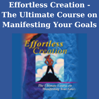 Effortless Creation - The Ultimate Course on Manifesting Your Goals By Hale Dwoskin