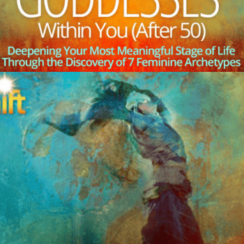 Empowering the Goddesses Within You (After 50) By Jean Shinoda Bolen