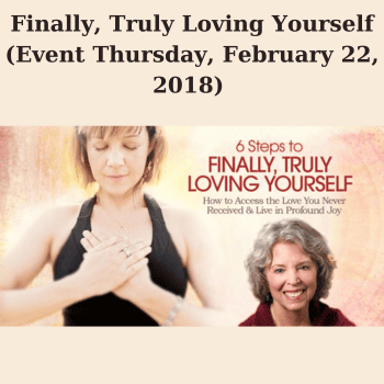 Finally, Truly Loving Yourself (Event Thursday, February 22, 2018) By Margaret Paul