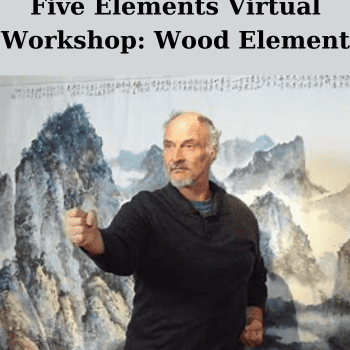Five Elements Virtual Workshop: Wood Element By Bruce Frantzis