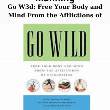 Go W3d: Free Your Body and Mind From the Afflictions of By John J Ratey and Richard Manning