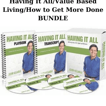 Having It All/Value Based Living/How to Get More Done BUNDLE By John Assaraf