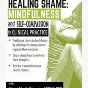Healing Shame: Mindfulness and Self-Compassion in Clinical Practice By Mary NurrieStearns