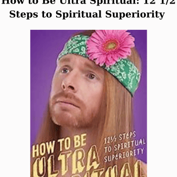 How to Be Ultra Spiritual: 12 1/2 Steps to Spiritual Superiority By JP Sears