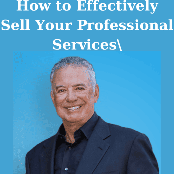 How to Effectively Sell Your Professional Services By Alan Weiss