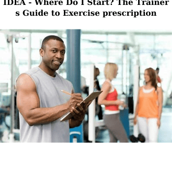 IDEA - Where Do I Start? The Trainer s Guide to Exercise prescription By Peter Chiasson
