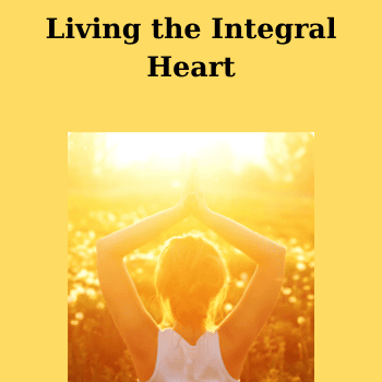 Living the Integral Heart By Terry Patten
