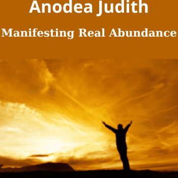 Manifesting Real Abundance By Dr. Sue Morter and Anodea Judith