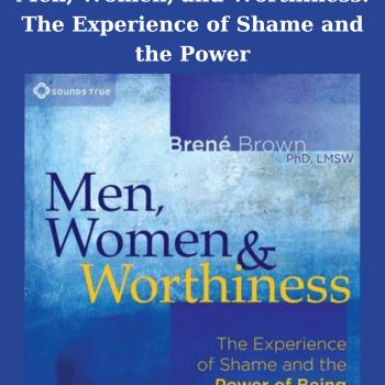 Men, Women, and Worthiness: The Experience of Shame and the Power By Brene Brown