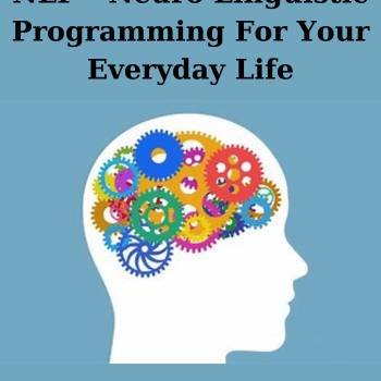 NLP - Neuro Linguistic Programming For Your Everyday Life By Noah Merriby
