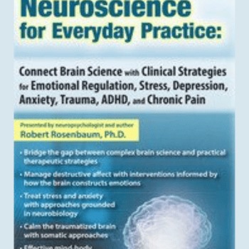Neuroscience for Everyday Practice: Connect Brain Science with Clinical Strategies for Emotional Regulation, Stress, Depression, Anxiety, Trauma, ADHD, and Chronic Pain By Robert Rosenbaum