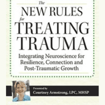 New Rules for Treating Trauma: Integrating Neuroscience for Resilience, Connection and Post-Traumatic Growth By Courtney Armstrong