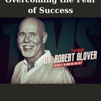 Overcoming the Fear of Success By Dr. Robert Glover
