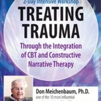 Presents: 2 Day Intensive Workshop: Treating Trauma Through the Integration of CBT and Constructive Narrative Therapy By Don Meichenbaum, Ph.D.