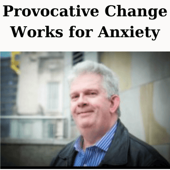 Provocative Change Works for Anxiety By Nick Kemp