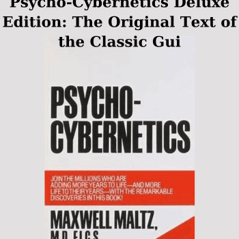 Psycho-Cybernetics Deluxe Edition: The Original Text of the Classic Gui By Maxwell Malta