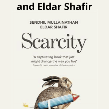 Scarcity: Why Having Too Little Means So Much By Sendhil Mullainathan and Eldar Shafir