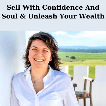 Sell With Confidence And Soul & Unleash Your Wealth By Cristina Bold
