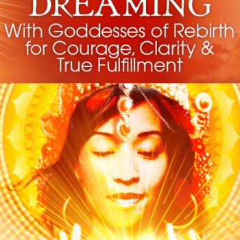 Shamanic Dreaming With Goddesses of Rebirth for Courage, Clarity and True Fulfillment By Robert Moss