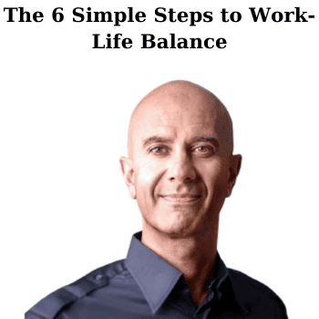 The 6 Simple Steps to Work-Life Balance By Robin Sharma