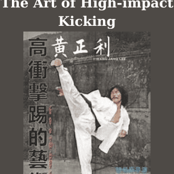 The Art of High-impact Kicking By Hwang Jang Lee