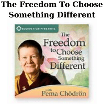 The Freedom To Choose Something Different By Pema Chödrön