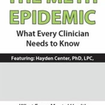 The Meth Epidemic: What Every Clinician Needs to Know By Hayden Center