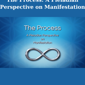 The Process: A Pleiadian Perspective on Manifestation By Wendy Kennedy