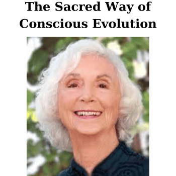 The Sacred Way of Conscious Evolution By Barbara Marx Hubbard