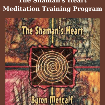 The Shaman's Heart Meditation Training Program By Byron Metcalf
