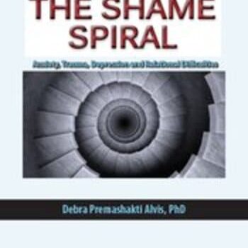 The Shame Spiral: Release Shame and Cultivate Healthy Attachment in Clients with Anxiety, Trauma, Depression and Relational Difficulties By Debra Premashakti Alvis