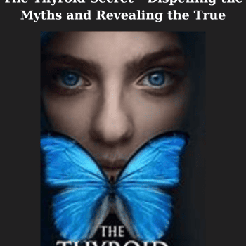 The Thyroid Secret - Dispelling the Myths and Revealing the True By Thyroid Health Media