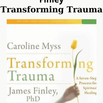 Transforming Trauma By Caroline Myss and James Finley