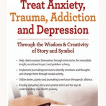 Treat Anxiety, Trauma, Addiction and Depression Through the Wisdom and Creativity of Story and Symbol By Sherry Reiter