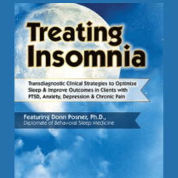 Treating Insomnia: Transdiagnostic Clinical Strategies to Optimize Sleep and Improve Outcomes in Clients with PTSD, Anxiety, Depression and Chronic Pain By Donn Posner