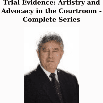 Trial Evidence: Artistry and Advocacy in the Courtroom - Complete Series By Thomas A. Mauet