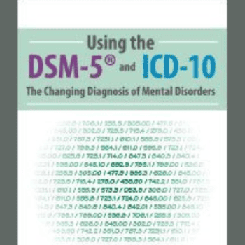 Using the DSM-5® and ICD-10: The Changing Diagnosis of Mental Disorders By Margaret L. Bloom