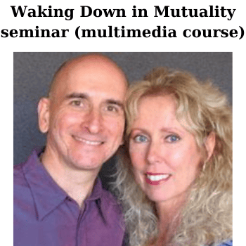 Waking Down in Mutuality seminar (multimedia course) By Saniel and Linda