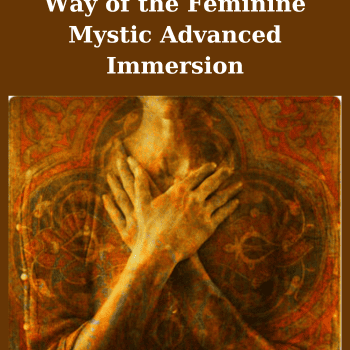 Way of the Feminine Mystic Advanced Immersion By Mirabai Starr
